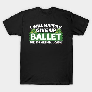 I Will Happily Give Up Ballet T-Shirt